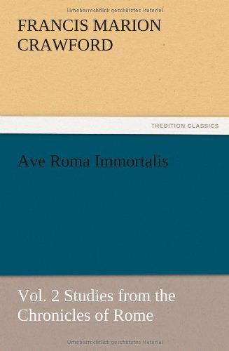 Cover for F. Marion Crawford · Ave Roma Immortalis, Vol. 2 Studies from the Chronicles of Rome (Paperback Book) (2012)