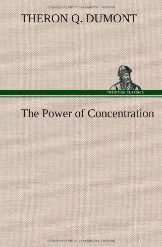 The Power of Concentration - Theron Q. Dumont - Livros - TREDITION CLASSICS - 9783849159405 - 12 de dezembro de 2012