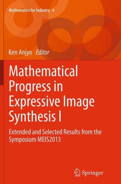 Cover for Mathematical Progress in Expressive Image Synthesis I: Extended and Selected Results from the Symposium MEIS2013 - Mathematics for Industry (Paperback Book) [Softcover reprint of the original 1st ed. 2014 edition] (2016)