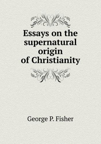 Cover for George P. Fisher · Essays on the Supernatural Origin of Christianity (Paperback Book) (2013)