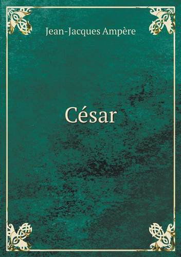 César - Jean-jacques Ampère - Kirjat - Book on Demand Ltd. - 9785518921405 - tiistai 23. huhtikuuta 2013