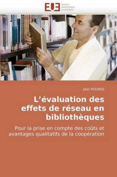 Cover for Jalel Rouissi · L?évaluation Des Effets De Réseau en Bibliothèques: Pour La Prise en Compte Des Coûts et Avantages Qualitatifs De La Coopération (Paperback Book) [French edition] (2018)