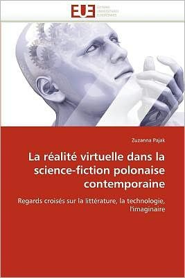 Cover for Zuzanna Pajak · La Réalité Virtuelle Dans La Science-fiction Polonaise Contemporaine: Regards Croisés Sur La Littérature, La Technologie, L'imaginaire (Taschenbuch) [French edition] (2018)