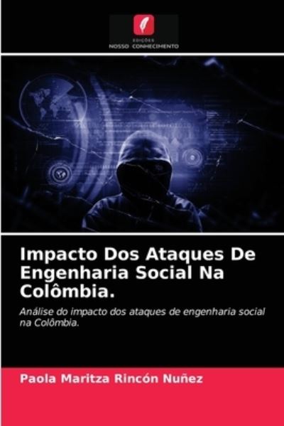 Cover for Paola Maritza Rincon Nunez · Impacto Dos Ataques De Engenharia Social Na Colombia. (Paperback Book) (2021)