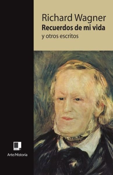 Recuerdos De Mi Vida Y Otros Escritos - Richard Wagner - Books - Editorial Doble J S L U - 9788493526405 - December 28, 2010