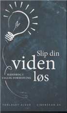 Cover for Peter Hyldgård, Niles Ebdrup, Mette Minor Andersen og Irene Berg Petersen · Slip din viden løs (Hæftet bog) [1. udgave] (2013)