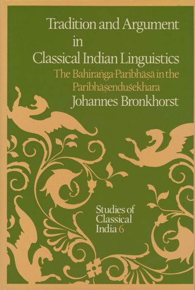 Cover for Johannes Bronkhorst · Tradition and Argument in Classical Indian Linguistics: The Bahiranga-Paribhasa in the Paribhasendusekhara - Studies of Classical India (Hardcover Book) [1986 edition] (1985)