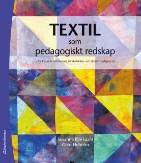 Textil som pedagogiskt redskap : för lärande i förskoleklass och skolans tidiga år - Björkdahl Susanne - Books - Studentlitteratur - 9789144128405 - September 28, 2018