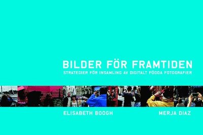 Cover for Merja Diaz · Bilder för framtiden : strategier för insamling av digitalt födda fotografier (Book) (2013)