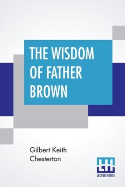 The Wisdom Of Father Brown - G K Chesterton - Bøger - Lector House - 9789353443405 - 26. juli 2019