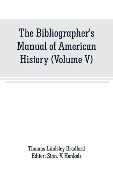 Cover for Thomas Lindsley Bradford · The Bibliographer's Manual of American History: Containing An Account of all State, Territory, Town and County Histories Relating to the United States of North America, with Verbatim Copies of their Titles, and useful Bibliographical Notes, together with (Paperback Book) (2019)