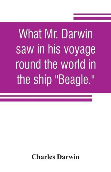 Cover for Charles Darwin · What Mr. Darwin saw in his voyage round the world in the ship &quot;Beagle.&quot; (Paperback Book) (2019)