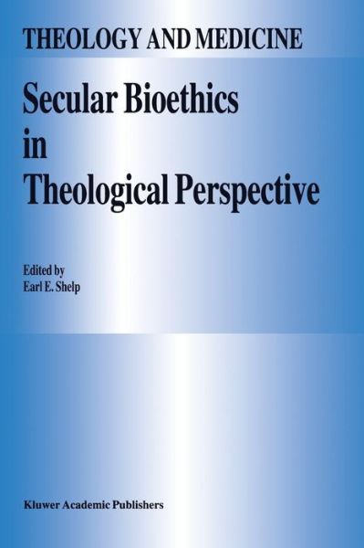 Cover for E E Shelp · Secular Bioethics in Theological Perspective - Theology and Medicine (Paperback Book) [Softcover reprint of the original 1st ed. 1996 edition] (2011)