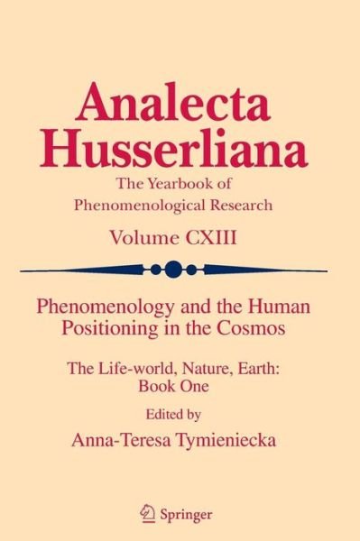 Cover for Tymieniecka  Anna Te · Phenomenology and the Human Positioning in the Cosmos: The Life-world, Nature, Earth: Book One - Analecta Husserliana (Paperback Bog) [2013 edition] (2014)