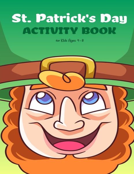 Cover for Tory Rocha · St. Patrick's Day Activity Book for Kids Ages 4-8: An awesome Coloring &amp; Activity book For Saint Patrick's Day, Learning, Coloring, Dot To Dot, Mazes, Word Search and More (Paperback Bog) (2022)