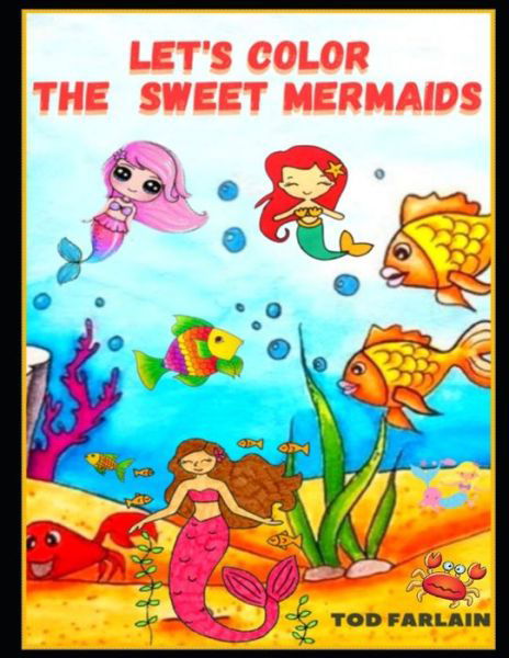 Let's Color the Sweet Mermaids: Coloring Book For Kids Ages 4-8,9-12 94 Cute Coloring Pages For children Beautiful Images Of Sirens To Color And Have Fun - Tod Farlain - Bøger - Independently Published - 9798420259405 - 20. februar 2022