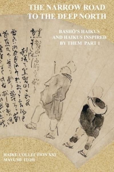 The Narrow Road to the Deep North: Bash&#332; 's Haikus and Haikus Inspired by Them Part 1 - Mayumi Itoh - Books - Independently Published - 9798467090405 - August 30, 2021