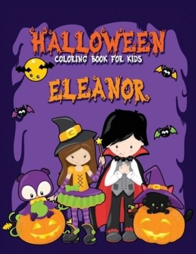 Cover for Festivity Day Press · Halloween Coloring Book for Eleanor: A Large Personalized Coloring Book with Cute Halloween Characters for Kids Age 3-8 - Halloween Basket Stuffer for Children (Paperback Book) (2021)
