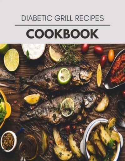 Diabetic Grill Recipes Cookbook - Andrea Lee - Books - Independently Published - 9798569239405 - November 22, 2020