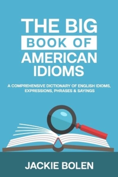 Cover for Jackie Bolen · The Big Book of American Idioms: A Comprehensive Dictionary of English Idioms, Expressions, Phrases &amp; Sayings - English Vocabulary Builder for Intermediate Learners (Pocketbok) (2020)