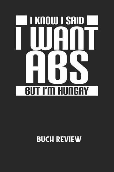 Cover for Buchreview Notizbuch · I KNOW I SAID I WANT ABS BUT I'M HUNGRY - Buch Review (Paperback Book) (2020)