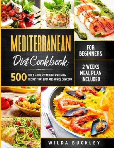 Cover for Wilda Buckley · Mediterranean Diet Cookbook for Beginners: 500 Quick and Easy Mouth-watering Recipes that Busy and Novice Can Cook - 2 Weeks Meal Plan Included (Paperback Book) (2020)