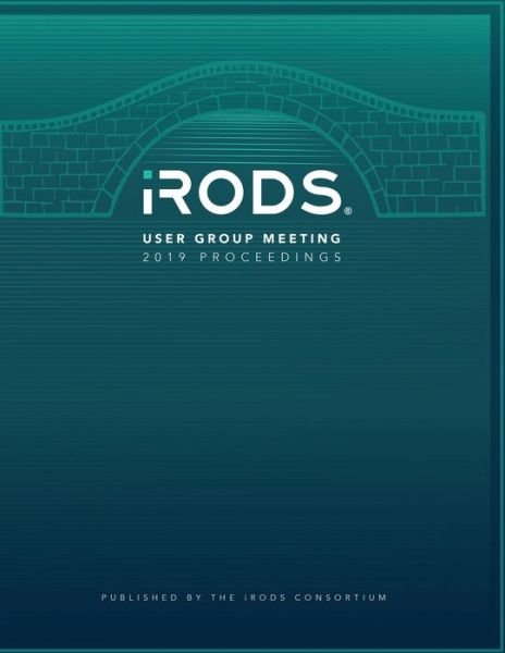 Irods User Group Meeting 2019 Proceedings - Irods Consortium - Bøger - Independently Published - 9798644383405 - 9. maj 2020