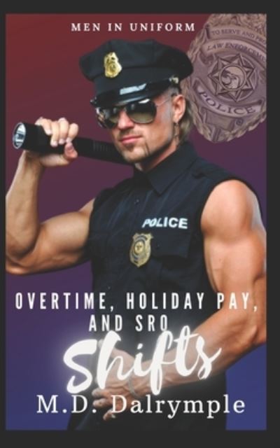 Cover for M D Dalrymple · Overtime, Holiday Pay, and SRO Shifts: A Steamy Police Romance Series - Men in Uniform (Paperback Book) (2020)