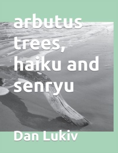 Cover for Dan Lukiv · Arbutus Trees, Haiku and Senryu (Paperback Bog) (2021)