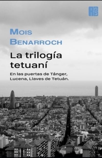 Cover for Mois Benarroch · La trilogia tetuani: En las puertas de Tanger, Lucena, Llaves de Tetuan. - La Trilogia Tetuani &amp;#1492; &amp;#1496; &amp;#1512; &amp;#1497; &amp;#1500; &amp;#1493; &amp;#1490; &amp;#1497; &amp;#1492; &amp;#1492; &amp;#1514; &amp;# (Paperback Book) (2021)
