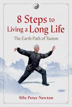 Cover for Sifu Peter Newton · 8 Steps to Living a Long Life: The Earth Path of Taoism (Paperback Book) (2025)