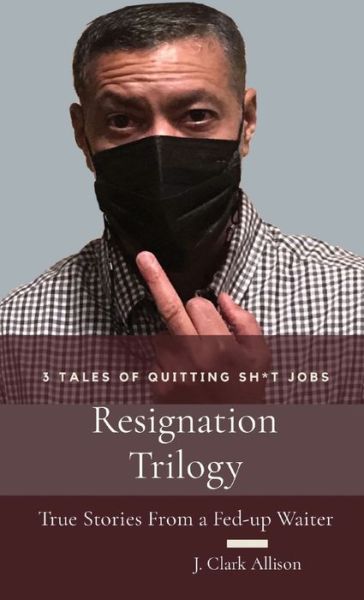 Cover for J Clark Allison · Resignation Trilogy: True Stories From a Fed-up Waiter (Paperback Book) (2022)