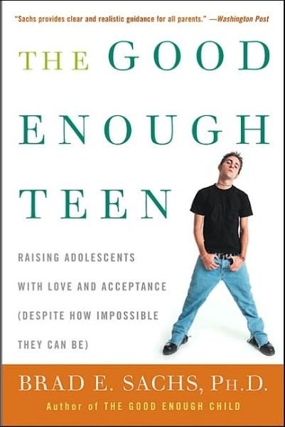 Cover for Phd Sachs Brad E. · The Good Enough Teen: Raising Adolescents with Love and Acceptance (Despite How Impossible They Can Be) (Paperback Book) (2005)