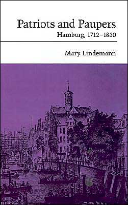 Cover for Lindemann, Mary (Assistant Professor of History, Assistant Professor of History, Carnegie Mellon University) · Patriots and Paupers: Hamburg, 1712-1830 (Hardcover Book) (1990)