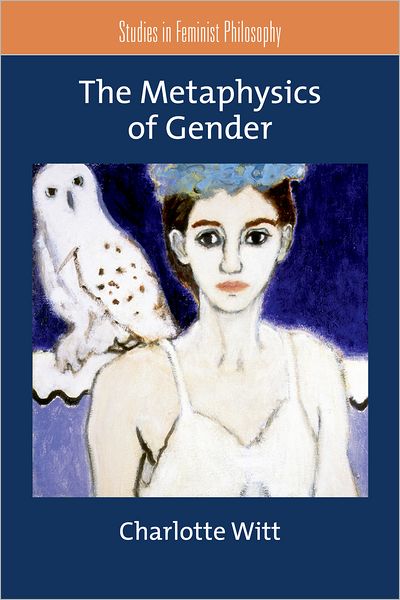 Cover for Witt, Charlotte (Professor of Philosophy, Professor of Philosophy, Department of Philosophy, University of New Hampshire) · The Metaphysics of Gender - Studies in Feminist Philosophy (Paperback Book) (2011)