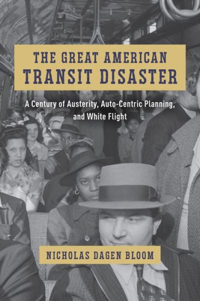 Cover for Nicholas Dagen Bloom · The Great American Transit Disaster: A Century of Austerity, Auto-Centric Planning, and White Flight - Historical Studies of Urban America (Gebundenes Buch) (2023)