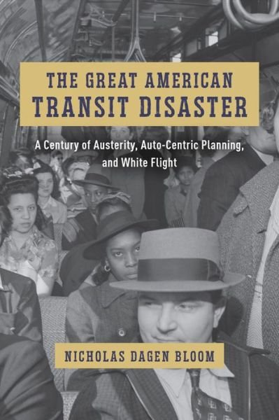 Cover for Nicholas Dagen Bloom · The Great American Transit Disaster: A Century of Austerity, Auto-Centric Planning, and White Flight - Historical Studies of Urban America (Hardcover Book) (2023)
