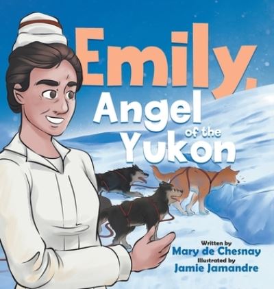 Cover for Mary De Chesnay · Emily, Angel of the Yukon (Hardcover Book) (2021)
