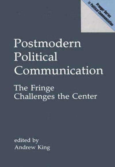 Cover for Andrew King · Postmodern Political Communication: The Fringe Challenges the Center (Inbunden Bok) (1992)