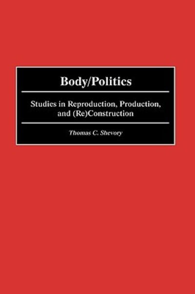 Body / Politics: Studies in Reproduction, Production, and (Re)Construction - Thomas Shevory - Books - Bloomsbury Publishing Plc - 9780275967406 - February 28, 2000