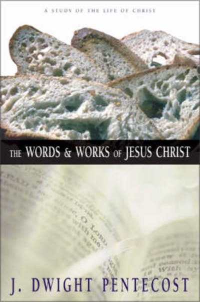 The Words and Works of Jesus Christ: A Study of the Life of Christ - J. Dwight Pentecost - Bøker - Zondervan - 9780310309406 - 26. juli 1981
