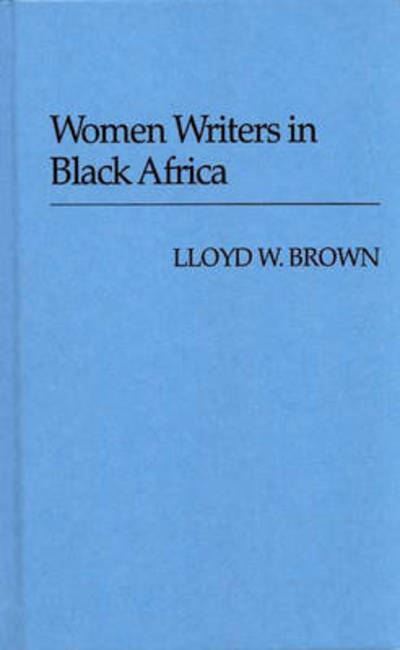 Cover for Lloyd W. Brown · Women Writers in Black Africa. (Hardcover Book) [New edition] (1981)