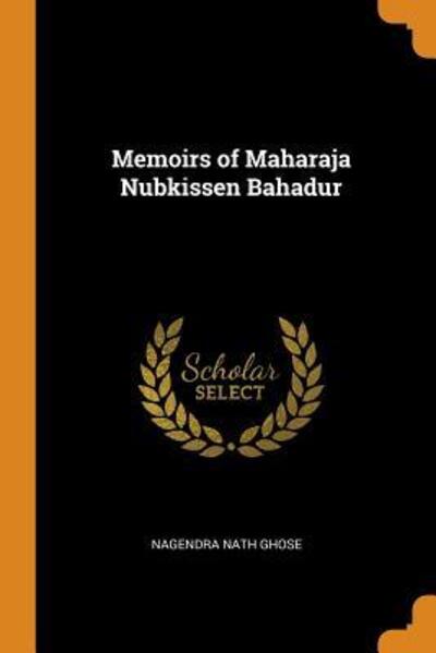 Cover for Nagendra Nath Ghose · Memoirs of Maharaja Nubkissen Bahadur (Paperback Book) (2018)