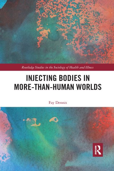 Cover for Fay Dennis · Injecting Bodies in More-than-Human Worlds - Routledge Studies in the Sociology of Health and Illness (Paperback Bog) (2020)