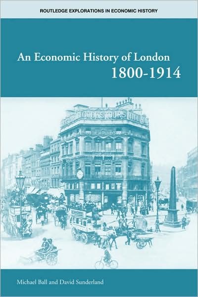 Cover for Michael Ball · An Economic History of London 1800-1914 - Routledge Explorations in Economic History (Paperback Book) (2006)