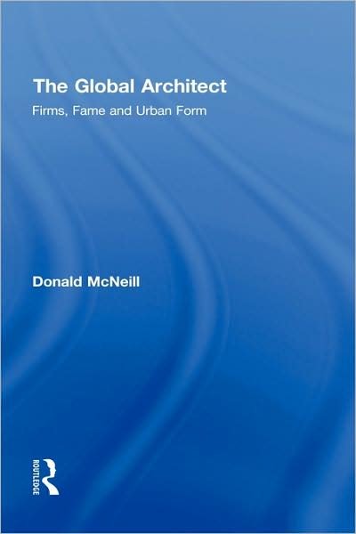 Cover for McNeill, Donald (University of Western Sydney, USA) · The Global Architect: Firms, Fame and Urban Form - Cultural Spaces (Innbunden bok) (2008)