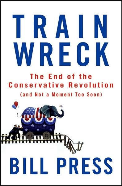 Cover for Bill Press · Trainwreck: the End of the Conservative Revolution (And Not a Moment Too Soon) (Hardcover bog) (2008)