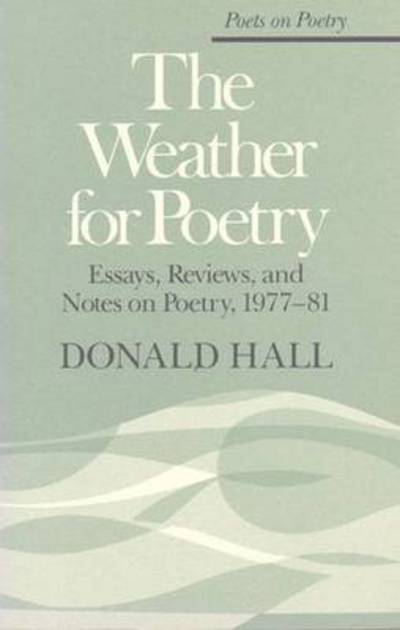 Cover for Donald Hall · The Weather for Poetry: Essays, Reviews, and Notes on Poetry, 1977-81 - Poets on Poetry (Paperback Book) (1982)