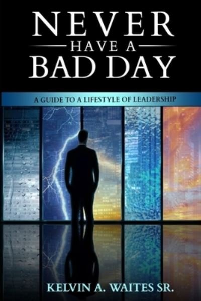 Cover for Kelvin A Waites · New Have A Bad Day, A Guide To A Lifestyle of Leadership (Paperback Bog) (2020)