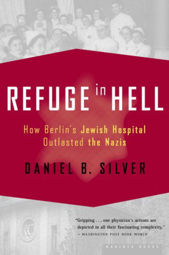 Cover for Daniel B. Silver · Refuge in Hell: How Berlin's Jewish Hospital Outlasted the Nazis (Paperback Book) [Reprint edition] (2004)